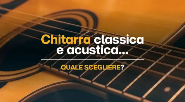 Dettaglio di una chitarra, con testo che chiede "Chitarra classica e acustica... quale scegliere?".